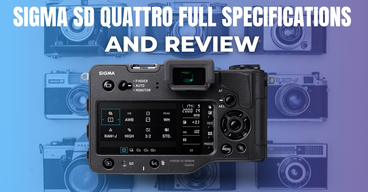 Sigma SD Quattro Full Specifications and Review